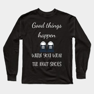 good things happen when you wear the right shoes Long Sleeve T-Shirt